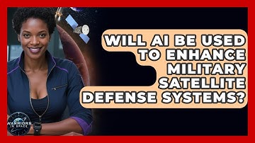 Will AI Be Used to Enhance Military Satellite Defense Systems? | Warriors In Space