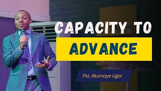 Capacity to Advance || Pst. Akomaye Ugar