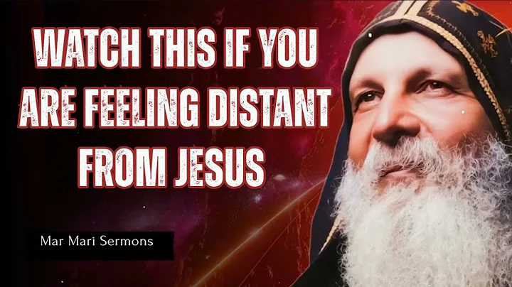 Watch this if You are feeling Distant from Jesus - Mar Mari Sermons