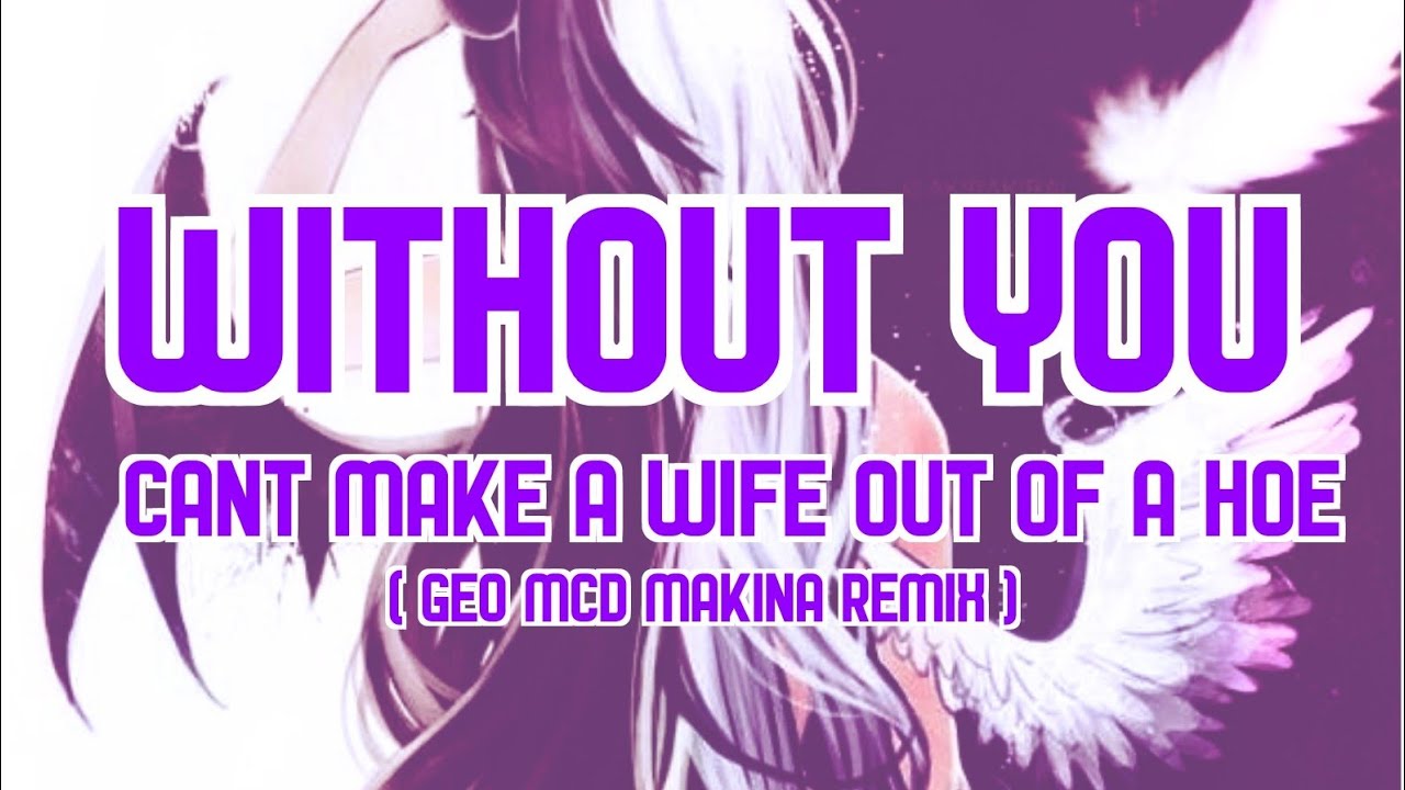 WITHOUT YOU - Cant Make a Wife Out Of a Hoe 1 HOUR - GEO MCD Makina