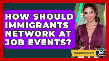 How Should Immigrants Network At Job Events? - Immigrant Job Answers