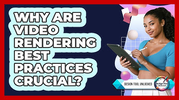 Why Are Video Rendering Best Practices Crucial? - Design Tool Unlocked