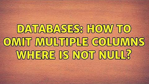 Databases: How to omit multiple columns where is not null? (2 Solutions!!)