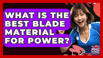 What Is The Best Blade Material For Power? - Ping Pong Prodigy