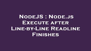 NodeJS : Node.js Execute after Line-by-Line Readline Finishes