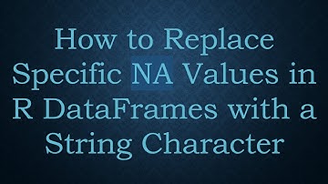 How to Replace Specific NA Values in R DataFrames with a String Character