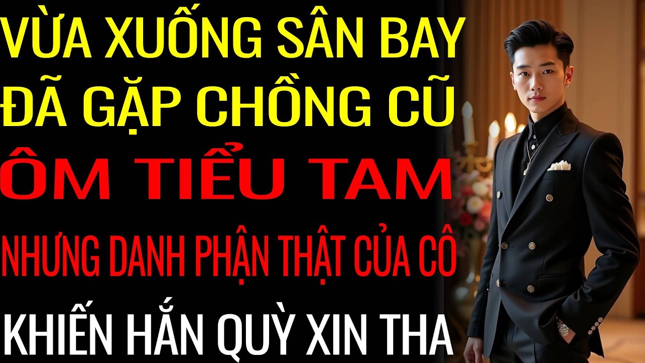 [CÓ CON RỒI YÊU LẠI] Vừa Xuống Sân Bay Đã Gặp Chồng Cũ Ôm Tiểu Tam Danh Phận Thật Khiến Hắn  Xin Tha