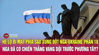 Hé Lộ bí mật phía sau xung đột Nga-Ukraine phần 18: Nga đã có chiến thắng vang dội trước phương Tây?