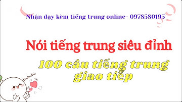 [Tập 1]  100 Câu tiếng trung giao tiếp cực thông dụng hàng ngày