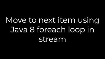 Java :Move to next item using Java 8 foreach loop in stream(5solution)