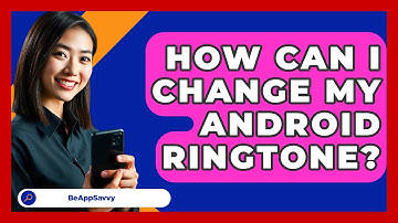 How Can I Change My Android Ringtone? - Be App Savvy