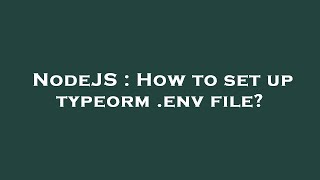 NodeJS : How to set up typeorm .env file