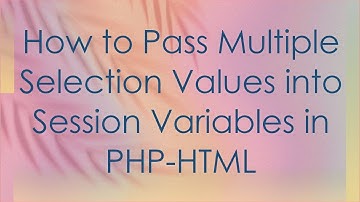 How to Pass Multiple Selection Values into Session Variables in PHP-HTML