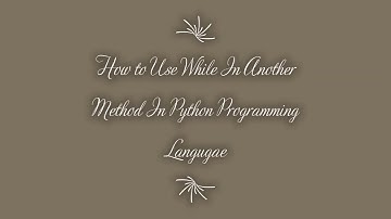 How to Use While In Another Method In Python Programming Language - MDP Versatile
