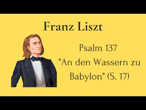Franz Liszt - Psalm 137, "An den Wassern zu Babylon" (S. 17) 🎤🎶