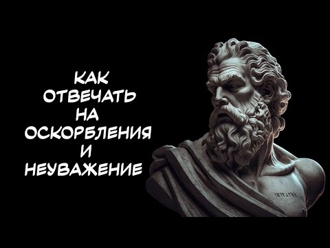 Как реагировать на ОСКОРБЛЕНИЯ и проявление НЕУВАЖЕНИЯ. 10 принципов СТОИЦИЗМА.