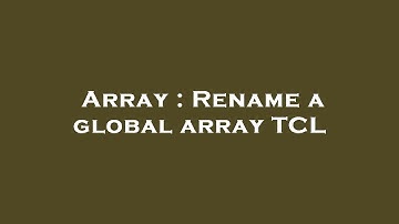 Array : Rename a global array TCL