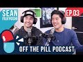 Off The Pill Podcast #3 (Ft. Sean Fujiyoshi) - Jobs, Dealing with Fans, and Is Liam Neeson Racist?
