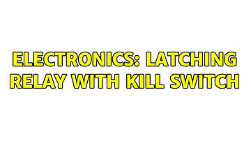 Electronics: latching relay with kill switch (2 Solutions!!)