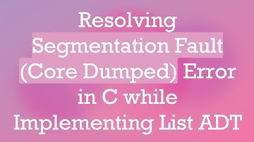 Resolving Segmentation Fault (Core Dumped) Error in C while Implementing List ADT