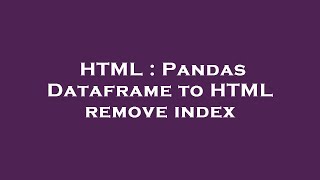 HTML : Pandas Dataframe to HTML remove index
