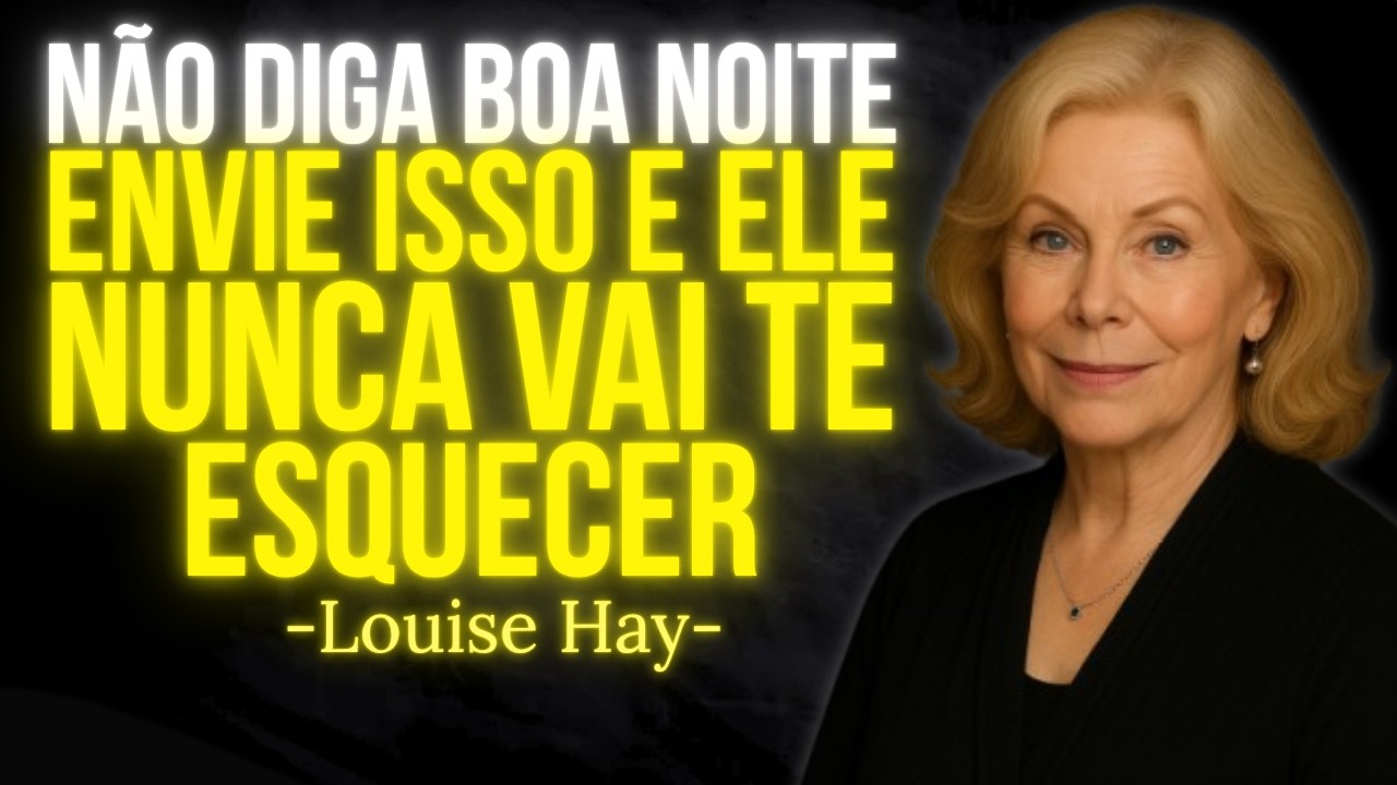 NUNCA DIGA ‘BOA NOITE’… ENVIE ISTO E ELE(A) VAI SE LEMBRAR DE VOCÊ – Louise Hay
