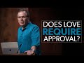 Does Love Require Approval? // Dr. Frank Turek