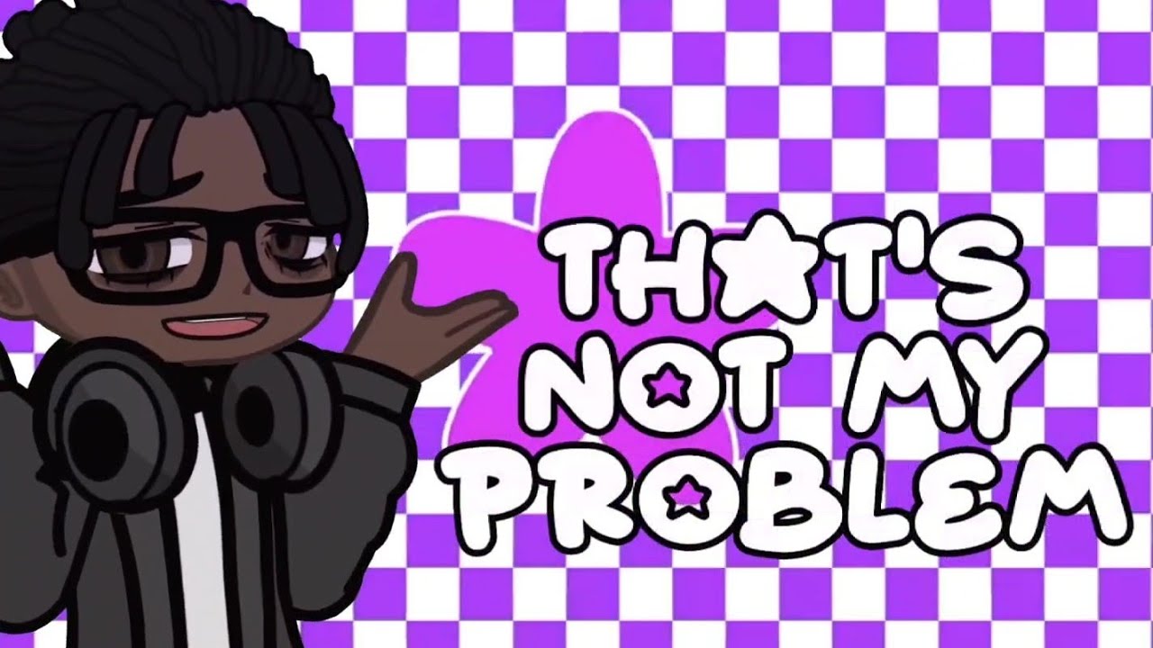 Not My Problem || Trend Gacha - YouTube