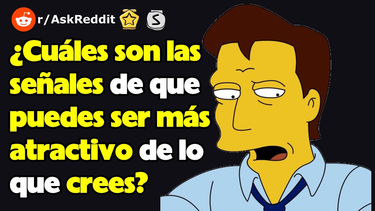 ¿Cuáles son las señales de que puedes ser más atractivo de lo que crees? (r/AskReddit reacción)