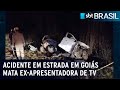 Acidente em estrada em Goiás mata ex-apresentadora de TV | SBT Brasil (10/06/23)
