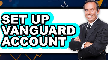 How to Set Up a Vanguard Account - Easy Guide