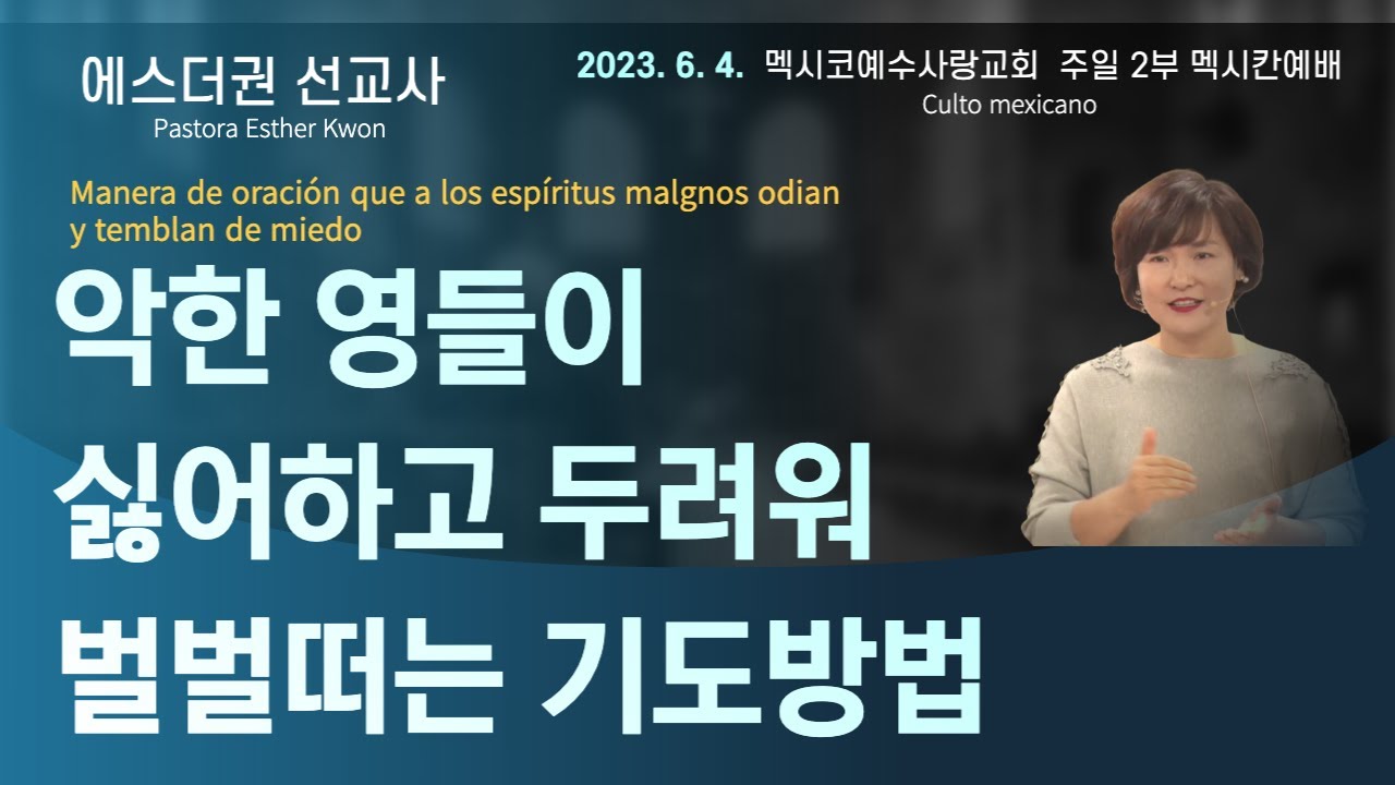 [악한 영들이 싫어하고 두려워 벌벌떠는 기도방법ㅣ 에스더권 선교사] 멕시코예수사랑교회 2023. 6.4. 주일 멕시칸예배