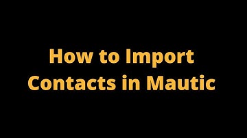 Mautic Tutorial; Import Contacts in Mautic