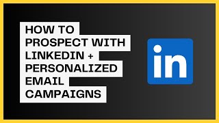How to Prospect with LinkedIn + Personalized Email Campaigns