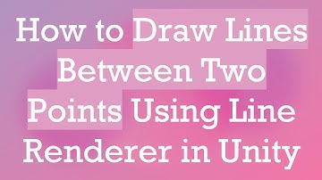 How to Draw Lines Between Two Points Using Line Renderer in Unity