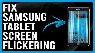 How To Fix Samsung Tablet Screen Flickering (Simple Guide To Resolve The Problem Easily)
