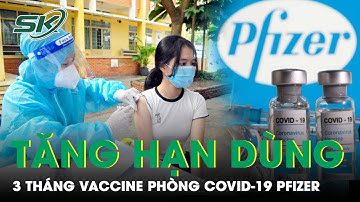 Tăng Hạn Dùng 3 Tháng Vaccine Pfizer: Địa Phương Nào Để Hết Hạn, GĐ Sở Phải Chịu Trách Nhiệm | SKĐS