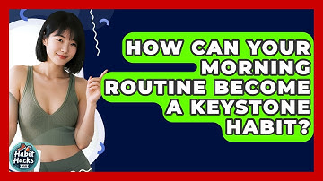 How Can Your Morning Routine Become A Keystone Habit? - Habit Hacks Hub