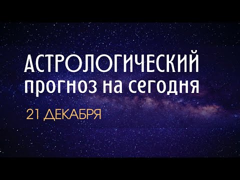 Астрологический прогноз на сегодня 21 декабря 2022 года все знаки зодиака