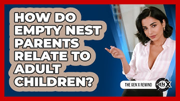 How Do Empty Nest Parents Relate To Adult Children? - The Gen X Rewind