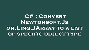 C# : Convert Newtonsoft.Json.Linq.JArray to a list of specific object type