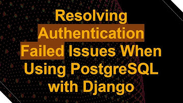 Resolving Authentication Failed Issues When Using PostgreSQL with Django