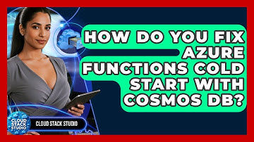 How Do You Fix Azure Functions Cold Start With Cosmos DB? - Cloud Stack Studio