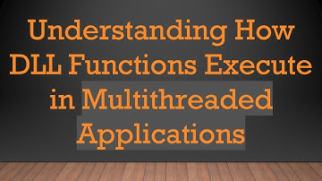 Understanding How DLL Functions Execute in Multithreaded Applications
