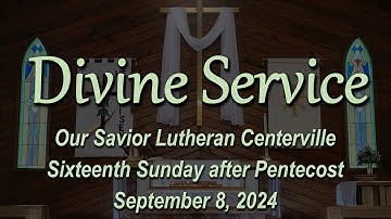 Divine Service - Sixteenth Sunday after Pentecost - 09/08/2024