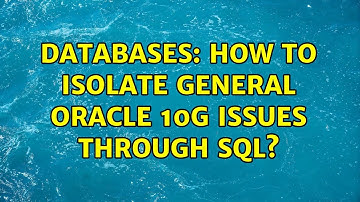 Databases: How to isolate general Oracle 10g issues through SQL? (2 Solutions!!)