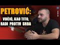 Petar Petrović: Nema razlike između Vučića i Tita; vole ih babe i dede više nego svoju decu!