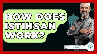 How Does Istihsan Work? - Islamic Knowledge Network