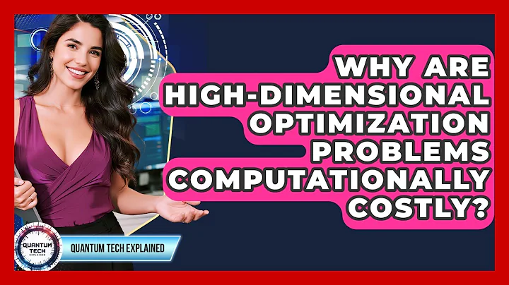 Why Are High-dimensional Optimization Problems Computationally Costly? - Quantum Tech Explained