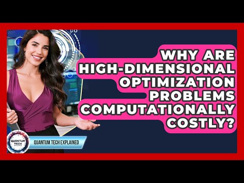 Why Are High-dimensional Optimization Problems Computationally Costly? - Quantum Tech Explained